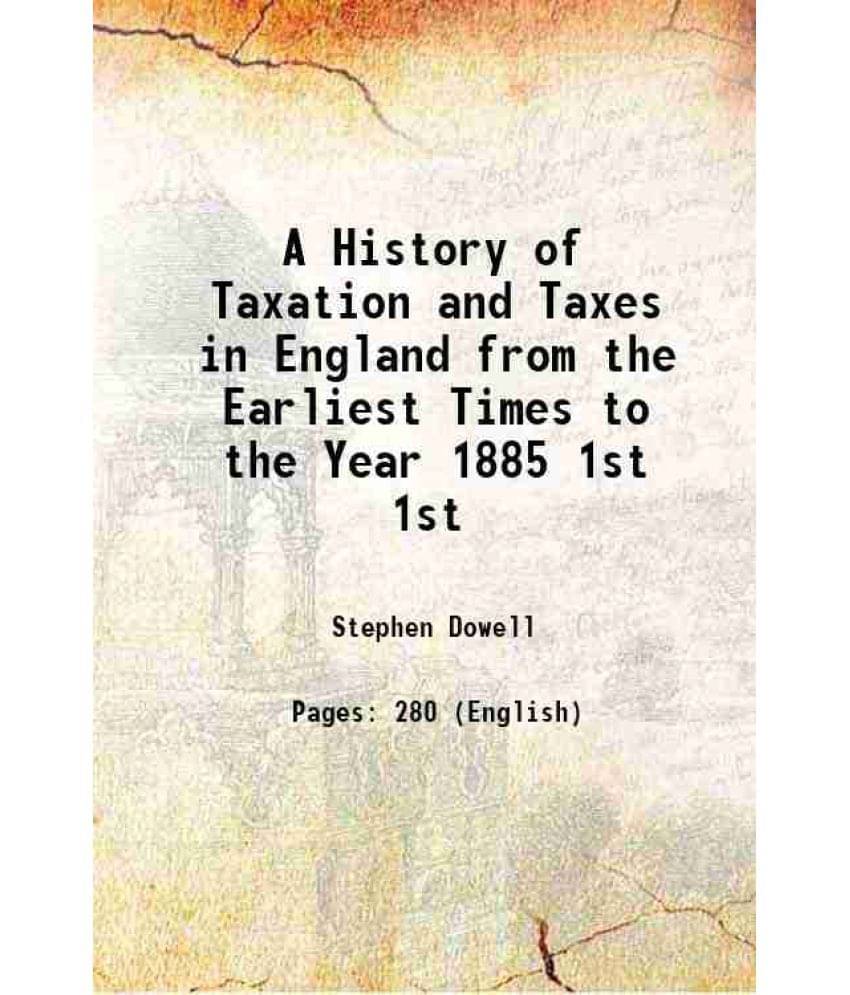 A History Of Taxation And Taxes In England From The Earliest Times To The Year 1885 Volume 1St 1888 Hardcover A History Of Taxation And Taxes In England From The Earliest Times To The Year 1885 Volume 1St 1888 Hardcover
