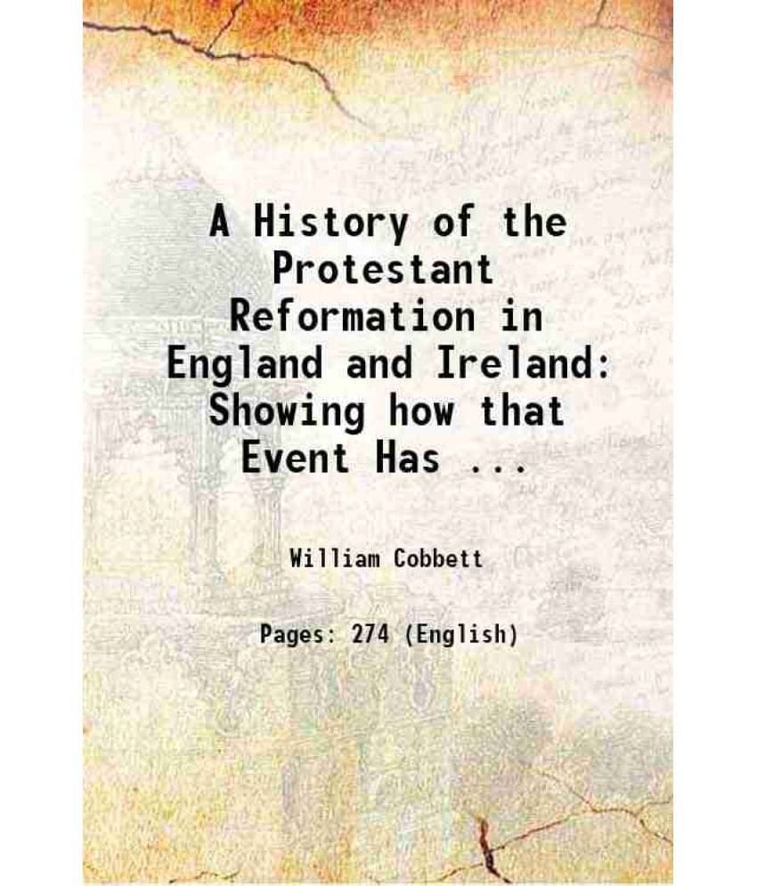 A History Of The Protestant Reformation In England And Ireland: Showing How That Event Has ... 1832 Hardcover A History Of The Protestant Reformation In England And Ireland: Showing How That Event Has ... 1832 Hardcover