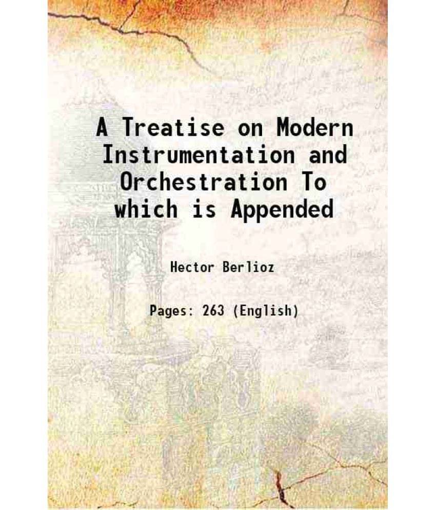 A Treatise On Modern Instrumentation And Orchestration To Which Is Appended 1882 Hardcover A Treatise On Modern Instrumentation And Orchestration To Which Is Appended 1882 Hardcover