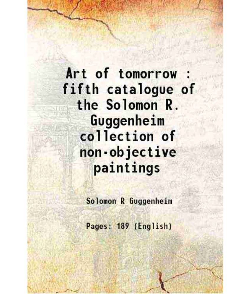 Art Of Tomorrow : Fifth Catalogue Of The Solomon R. Guggenheim Collection Of Non-Objective Paintings 1939 Hardcover Art Of Tomorrow : Fifth Catalogue Of The Solomon R. Guggenheim Collection Of Non-Objective Paintings 1939 Hardcover