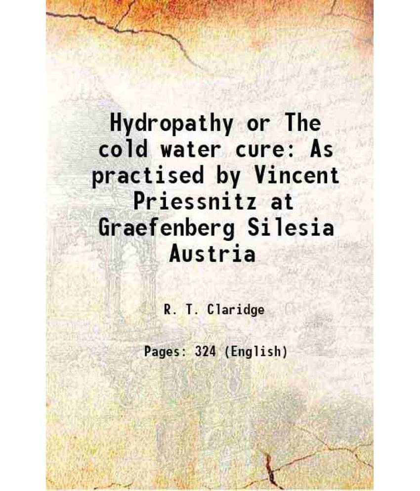 Hydropathy Or The Cold Water Cure As Practised By Vincent Priessnitz At Graefenberg Silesia Austria 1842 Hardcover Hydropathy Or The Cold Water Cure As Practised By Vincent Priessnitz At Graefenberg Silesia Austria 1842 Hardcover