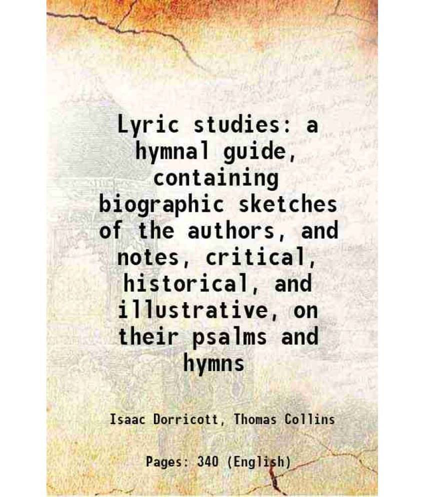 Lyric Studies: A Hymnal Guide, Containing Biographic Sketches Of The Authors, And Notes, Critical, Historical, And Illustrati-.. Lyric Studies: A Hymnal Guide, Containing Biographic Sketches Of The Authors, And Notes, Critical, Historical, And Illustrati-..