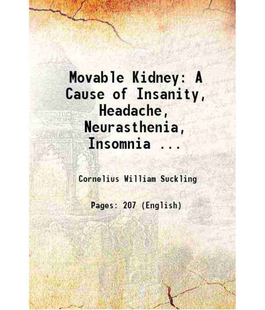 Movable Kidney: A Cause Of Insanity, Headache, Neurasthenia, Insomnia ... 1905 Hardcover Movable Kidney: A Cause Of Insanity, Headache, Neurasthenia, Insomnia ... 1905 Hardcover