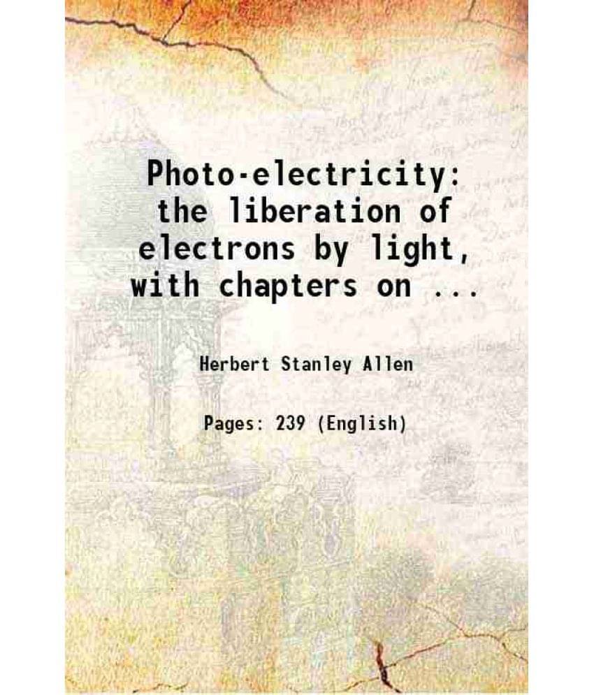     			Photo-Electricity: The Liberation Of Electrons By Light, With Chapters On ... 1913 Hardcover
