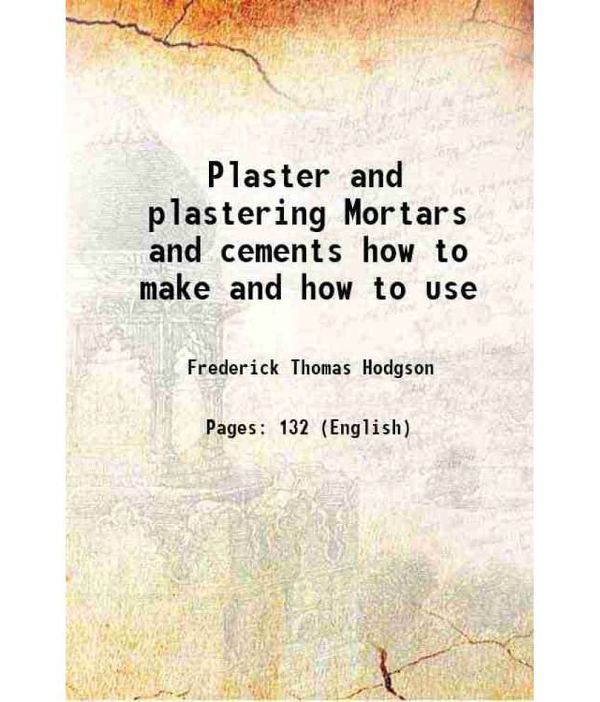 Plaster And Plastering Mortars And Cements How To Make And How To Use 1906 Hardcover Plaster And Plastering Mortars And Cements How To Make And How To Use 1906 Hardcover