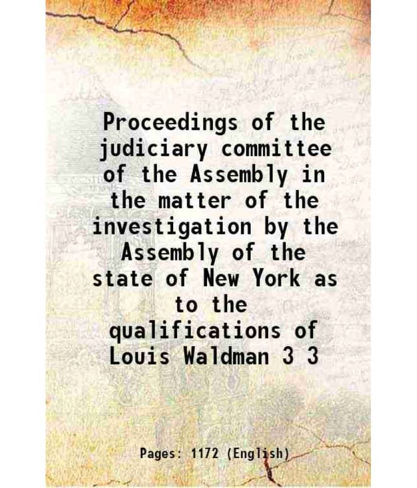 Proceedings Of The Judiciary Committee Of The Assembly In The Matter Of The Investigation By The Assembly Of The State O Vol. 3.. Proceedings Of The Judiciary Committee Of The Assembly In The Matter Of The Investigation By The Assembly Of The State O Vol. 3..