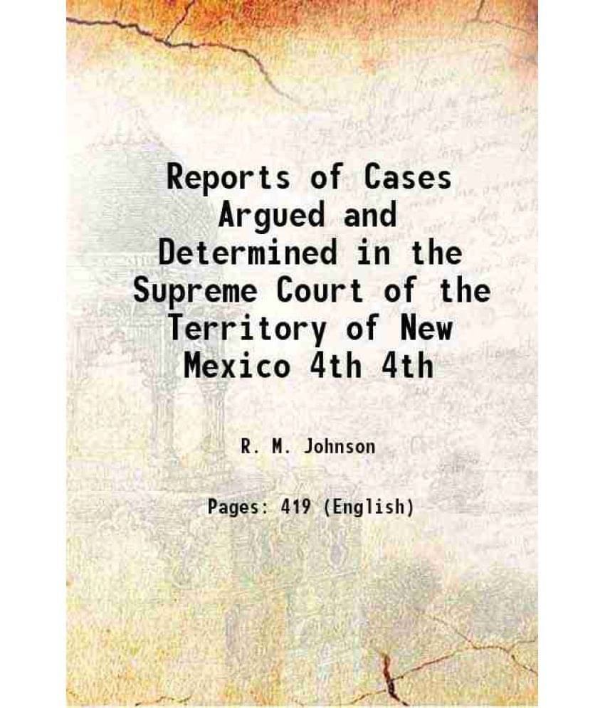 Reports Of Cases Argued And Determined In The Supreme Court Of The Territory Of New Mexico Volume 4Th 1890 Hardcover Reports Of Cases Argued And Determined In The Supreme Court Of The Territory Of New Mexico Volume 4Th 1890 Hardcover