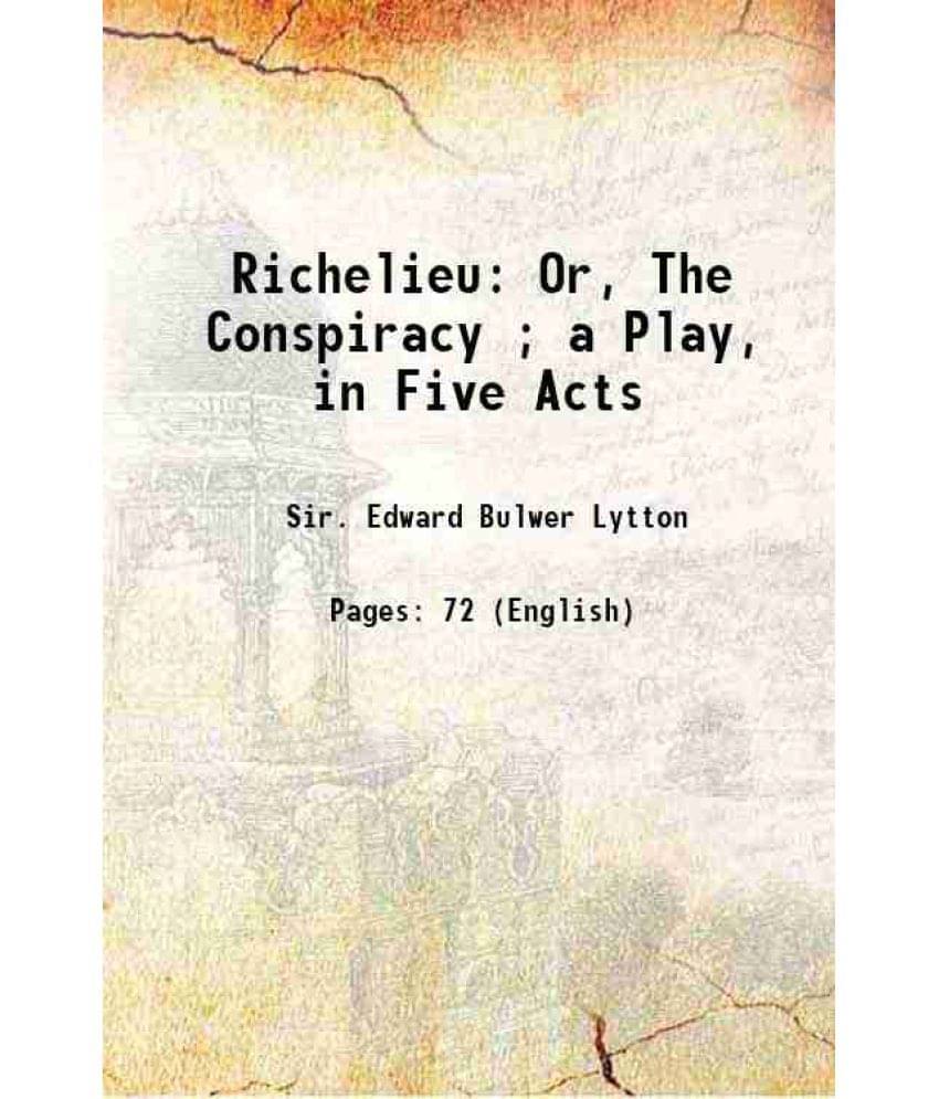 Richelieu: Or, The Conspiracy A Play, In Five Acts 1896 Hardcover Richelieu: Or, The Conspiracy A Play, In Five Acts 1896 Hardcover