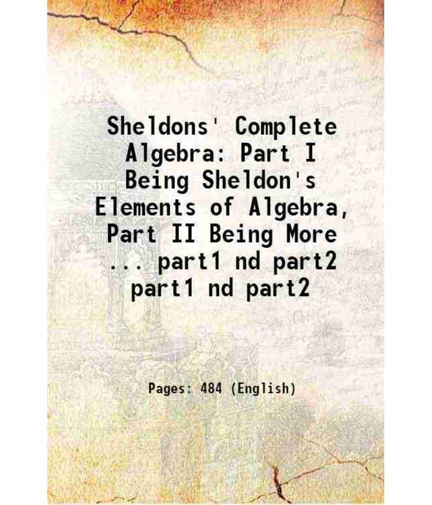 Sheldons' Complete Algebra: Part I Being Sheldon'S Elements Of Algebra, Part Ii Being More ... Volume Part1 Nd Part2 1888 Ha-.. Sheldons' Complete Algebra: Part I Being Sheldon'S Elements Of Algebra, Part Ii Being More ... Volume Part1 Nd Part2 1888 Ha-..