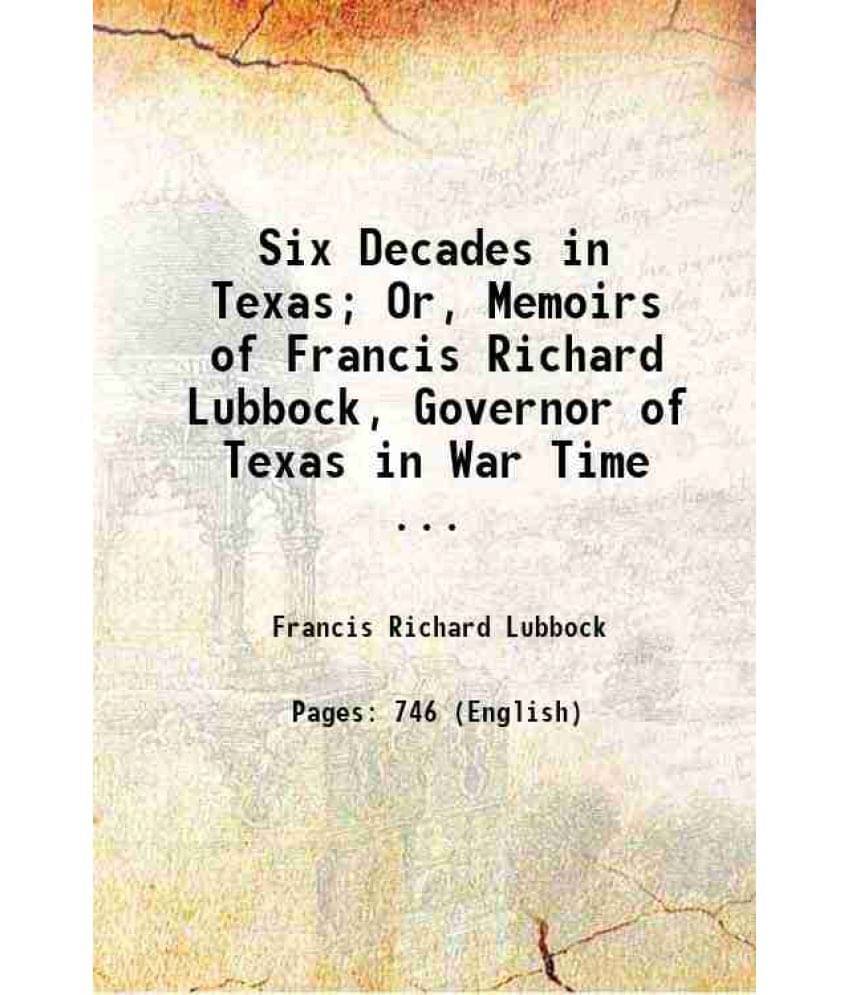 Six Decades In Texas Or, Memoirs Of Francis Richard Lubbock, Governor Of Texas In War Time ... 1900 Hardcover Six Decades In Texas Or, Memoirs Of Francis Richard Lubbock, Governor Of Texas In War Time ... 1900 Hardcover