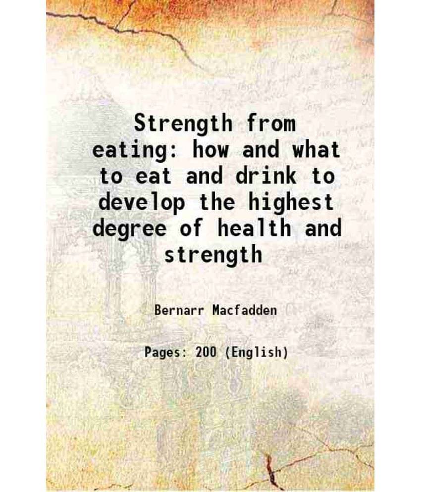 Strength From Eating How And What To Eat And Drink To Develop The Highest Degree Of Health And Strength 1901 Hardcover Strength From Eating How And What To Eat And Drink To Develop The Highest Degree Of Health And Strength 1901 Hardcover
