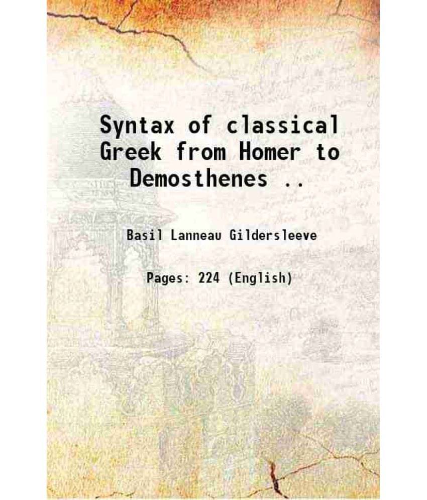 Syntax Of Classical Greek From Homer To Demosthenes .. 1900 Hardcover Syntax Of Classical Greek From Homer To Demosthenes .. 1900 Hardcover