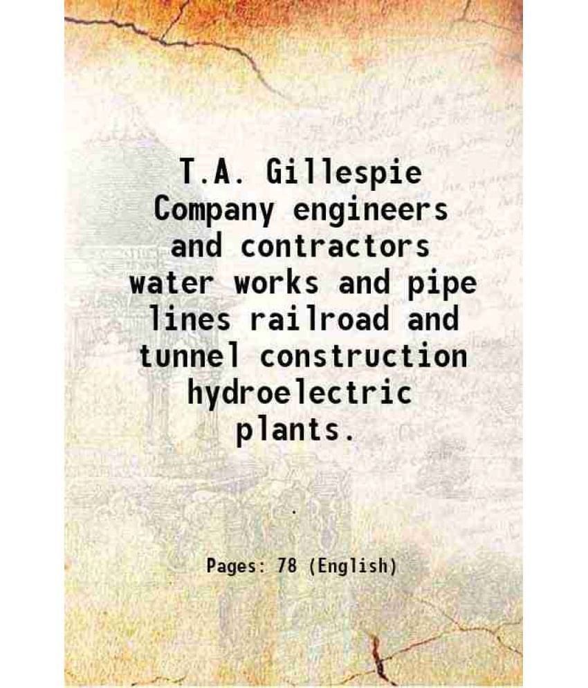 T.A. Gillespie Company Engineers And Contractors Water Works And Pipe Lines Railroad And Tunnel Construction Hydroelectric Pl-.. T.A. Gillespie Company Engineers And Contractors Water Works And Pipe Lines Railroad And Tunnel Construction Hydroelectric Pl-..