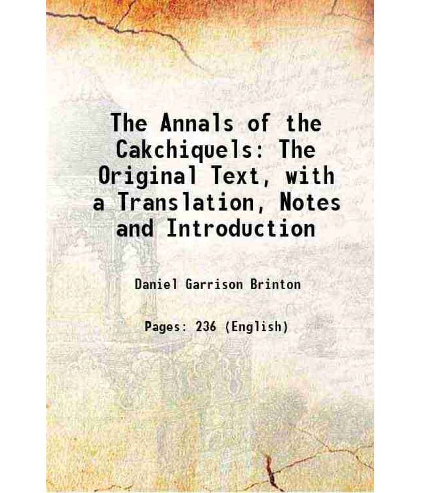 The Annals Of The Cakchiquels: The Original Text, With A Translation, Notes And Introduction 1885 Hardcover The Annals Of The Cakchiquels: The Original Text, With A Translation, Notes And Introduction 1885 Hardcover