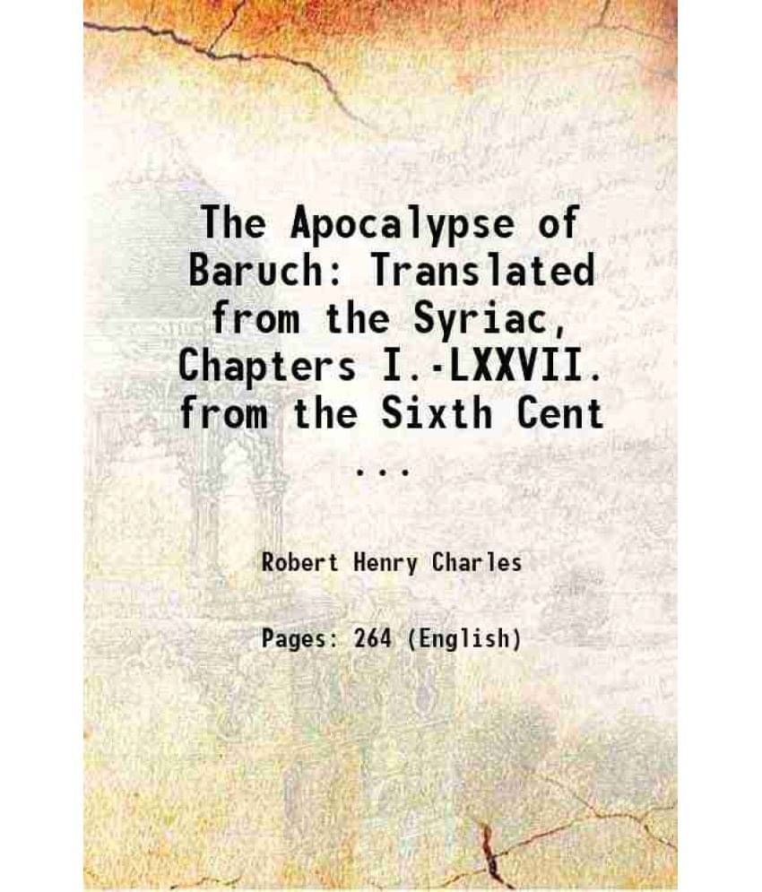 The Apocalypse Of Baruch: Translated From The Syriac, Chapters I.-Lxxvii. From The Sixth Cent ... 1896 Hardcover The Apocalypse Of Baruch: Translated From The Syriac, Chapters I.-Lxxvii. From The Sixth Cent ... 1896 Hardcover