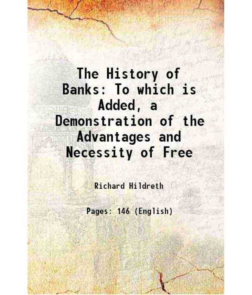 The History Of Banks To Which Is Added, A Demonstration Of The Advantages And Necessity Of Free 1837 Hardcover The History Of Banks To Which Is Added, A Demonstration Of The Advantages And Necessity Of Free 1837 Hardcover