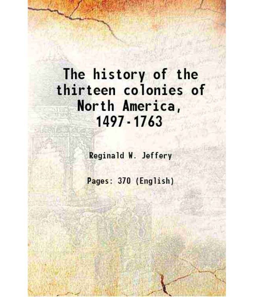 The History Of The Thirteen Colonies Of North America, 1497-1763 1908 Hardcover The History Of The Thirteen Colonies Of North America, 1497-1763 1908 Hardcover