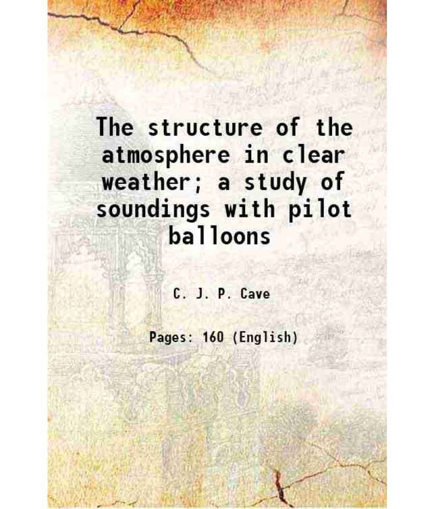 The Structure Of The Atmosphere In Clear Weather A Study Of Soundings With Pilot Balloons 1912 Hardcover The Structure Of The Atmosphere In Clear Weather A Study Of Soundings With Pilot Balloons 1912 Hardcover