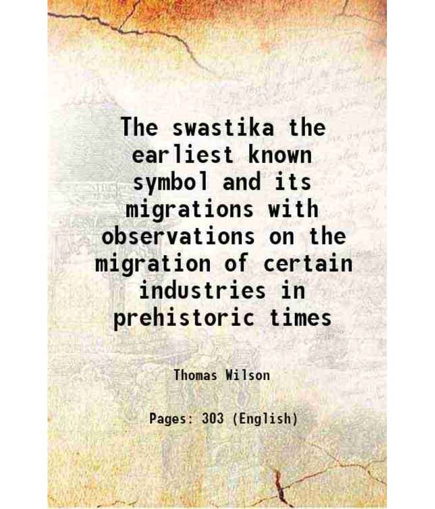 The Swastika The Earliest Known Symbol And Its Migrations With Observations On The Migration Of Certain Industries In Prehist-.. The Swastika The Earliest Known Symbol And Its Migrations With Observations On The Migration Of Certain Industries In Prehist-..