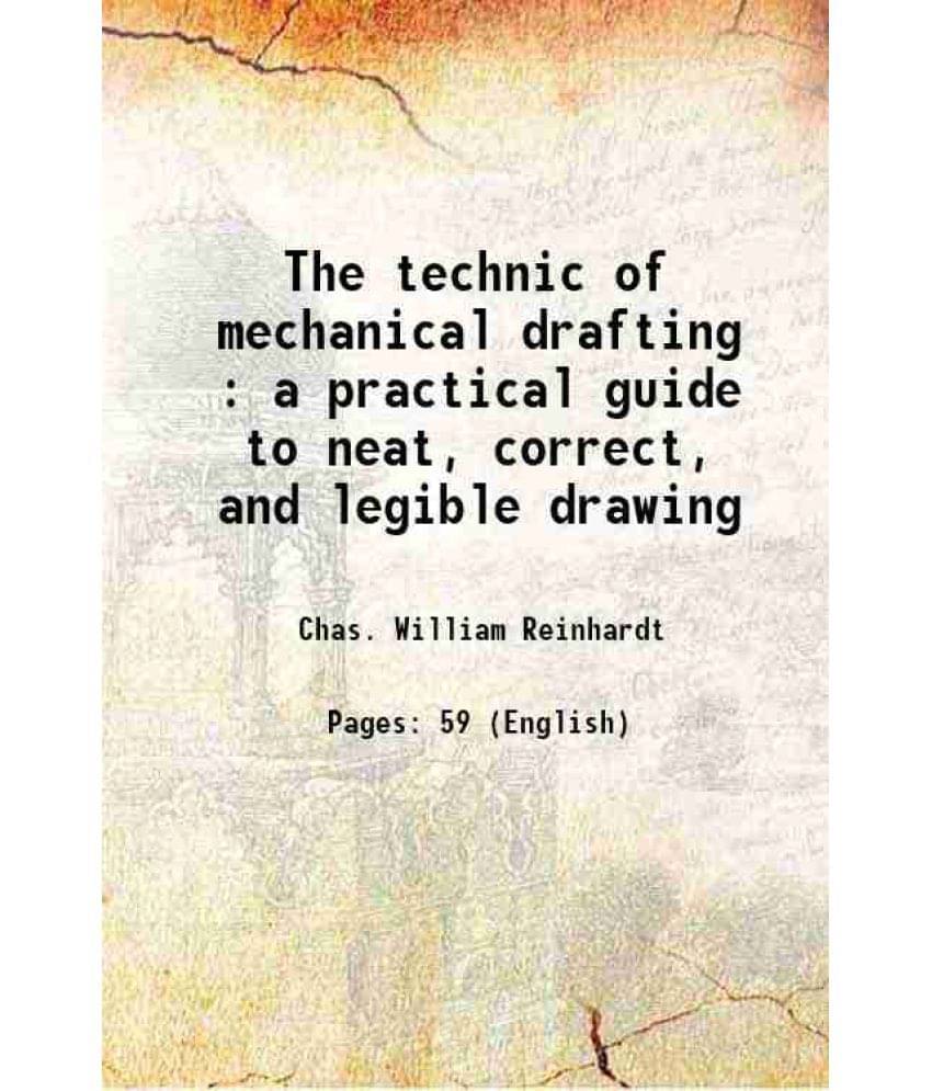 The Technic Of Mechanical Drafting : A Practical Guide To Neat, Correct, And Legible Drawing 1900 Hardcover The Technic Of Mechanical Drafting : A Practical Guide To Neat, Correct, And Legible Drawing 1900 Hardcover