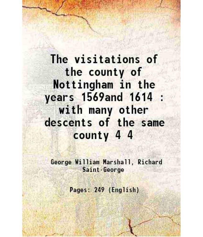 The Visitations Of The County Of Nottingham In The Years 1569And 1614 : With Many Other Descents Of The Same County Volume 4 -.. The Visitations Of The County Of Nottingham In The Years 1569And 1614 : With Many Other Descents Of The Same County Volume 4 -..