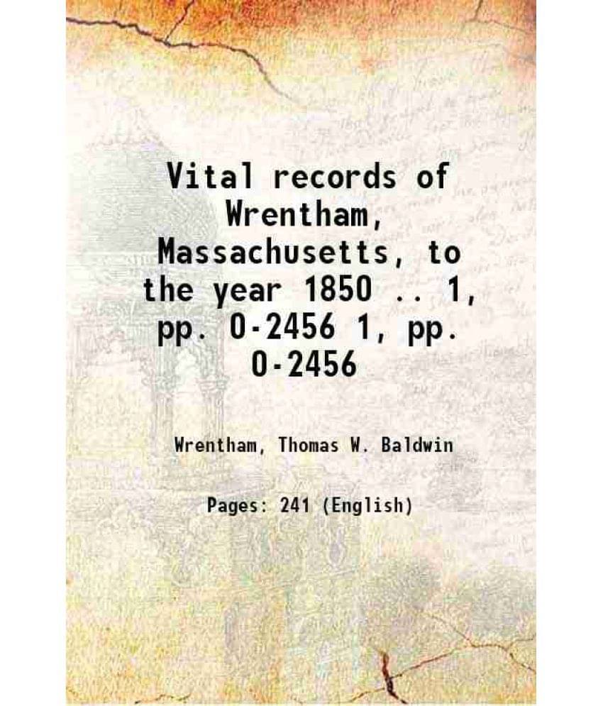 Vital Records Of Wrentham, Massachusetts, To The Year 1850 .. Volume 1, Pp. 0-2456 1910 Hardcover Vital Records Of Wrentham, Massachusetts, To The Year 1850 .. Volume 1, Pp. 0-2456 1910 Hardcover