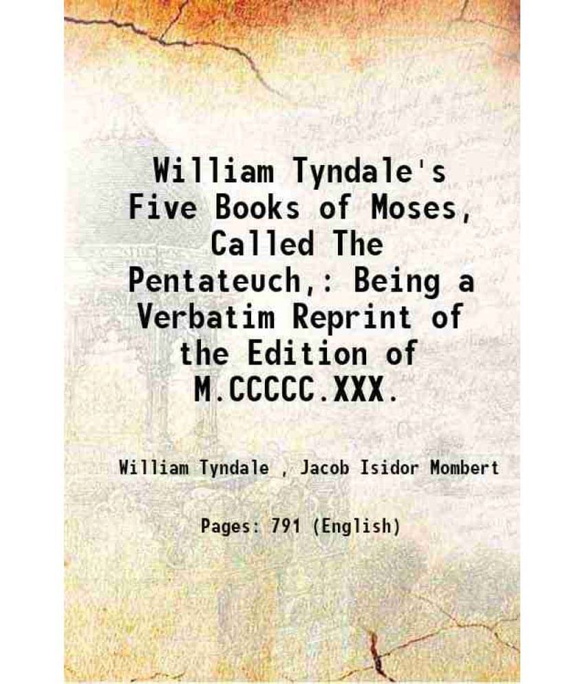 William Tyndale'S Five Books Of Moses, Called The Pentateuch, Being A Verbatim Reprint Of The Edition Of M.Ccccc.Xxx. 1884 H-.. William Tyndale'S Five Books Of Moses, Called The Pentateuch, Being A Verbatim Reprint Of The Edition Of M.Ccccc.Xxx. 1884 H-..