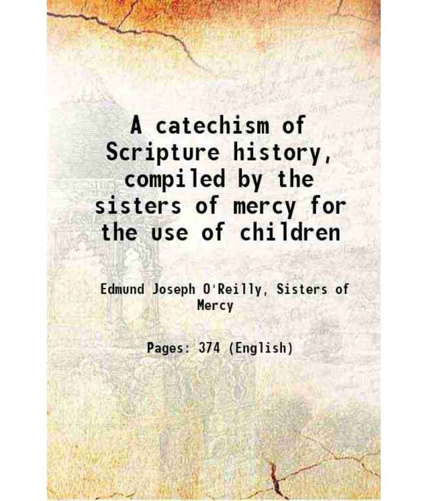 A Catechism Of Scripture History, Compiled By The Sisters Of Mercy For The Use Of Children 1852 Hardcover A Catechism Of Scripture History, Compiled By The Sisters Of Mercy For The Use Of Children 1852 Hardcover