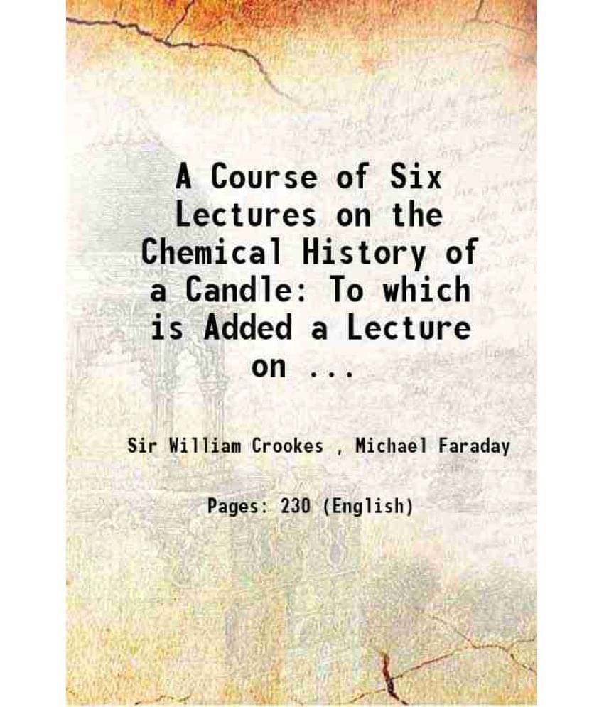 A Course Of Six Lectures On The Chemical History Of A Candle: To Which Is Added A Lecture On ... 1861 Hardcover A Course Of Six Lectures On The Chemical History Of A Candle: To Which Is Added A Lecture On ... 1861 Hardcover