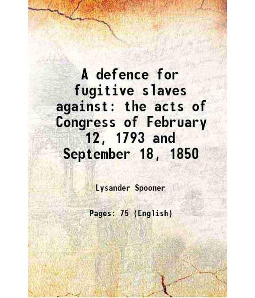A Defence For Fugitive Slaves Against The Acts Of Congress Of February 12, 1793 And September 18, 1850 1850 Hardcover A Defence For Fugitive Slaves Against The Acts Of Congress Of February 12, 1793 And September 18, 1850 1850 Hardcover