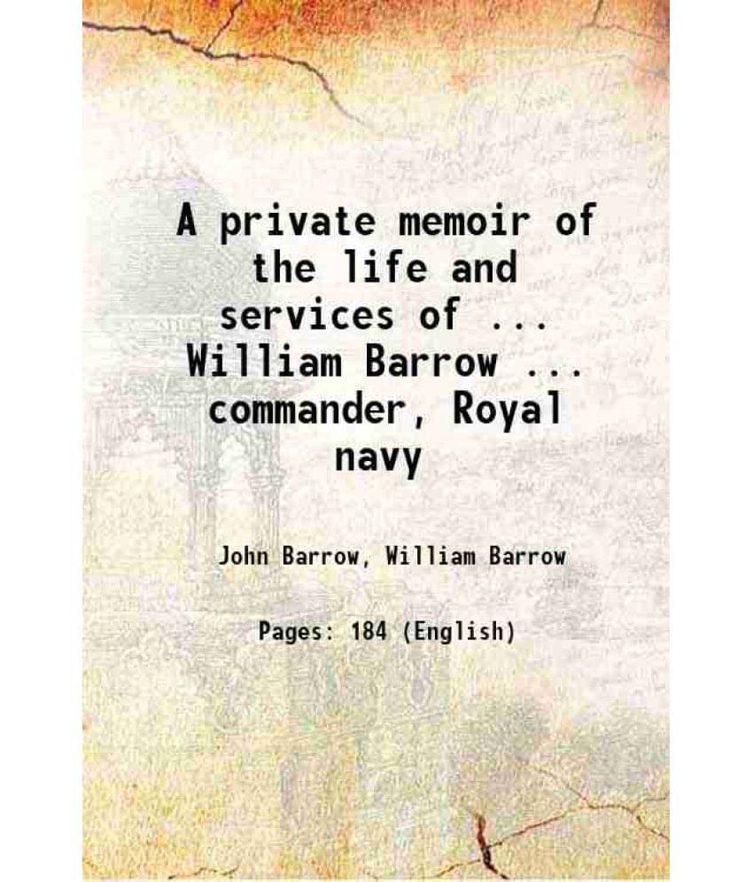 A Private Memoir Of The Life And Services Of ... William Barrow ... Commander, Royal Navy 1850 Hardcover A Private Memoir Of The Life And Services Of ... William Barrow ... Commander, Royal Navy 1850 Hardcover