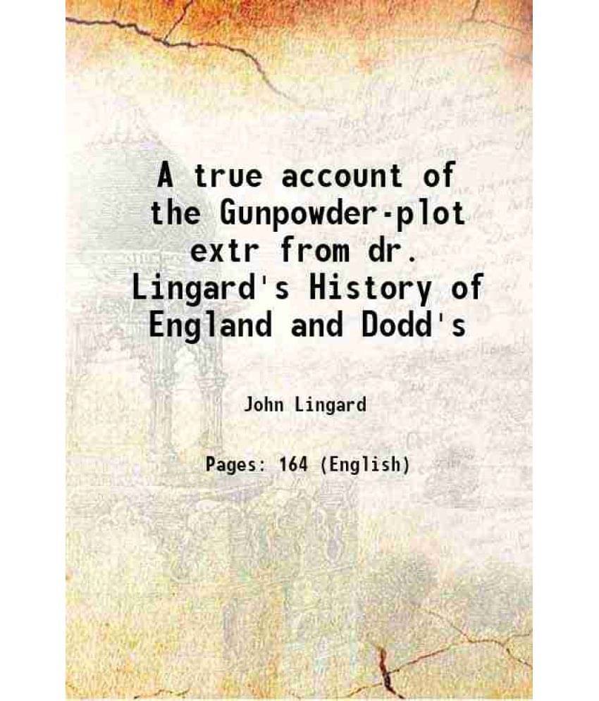 A True Account Of The Gunpowder-Plot Extr From Dr. Lingard'S History Of England And Dodd'S 1851 Hardcover A True Account Of The Gunpowder-Plot Extr From Dr. Lingard'S History Of England And Dodd'S 1851 Hardcover
