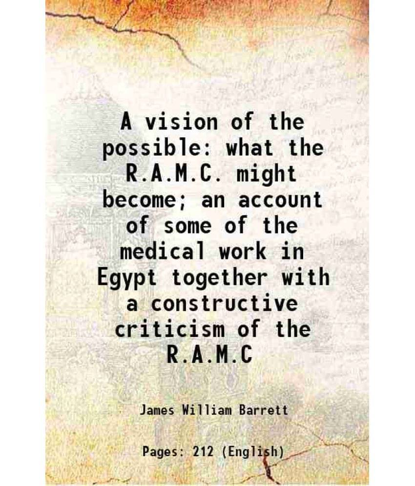 A Vision Of The Possible What The R.A.M.C. Might Become An Account Of Some Of The Medical Work In Egypt Together With A Cons-.. A Vision Of The Possible What The R.A.M.C. Might Become An Account Of Some Of The Medical Work In Egypt Together With A Cons-..
