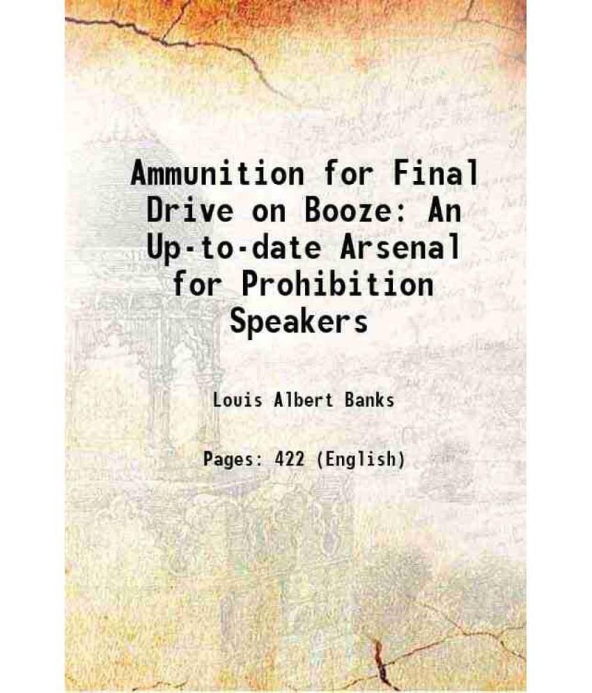 Ammunition For Final Drive On Booze An Up-To-Date Arsenal For Prohibition Speakers 1917 Hardcover Ammunition For Final Drive On Booze An Up-To-Date Arsenal For Prohibition Speakers 1917 Hardcover