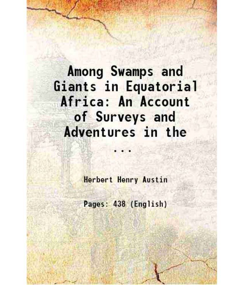 Among Swamps And Giants In Equatorial Africa: An Account Of Surveys And Adventures In The ... 1902 Hardcover Among Swamps And Giants In Equatorial Africa: An Account Of Surveys And Adventures In The ... 1902 Hardcover