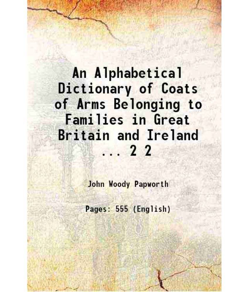 An Alphabetical Dictionary Of Coats Of Arms Belonging To Families In Great Britain And Ireland ... Volume 2 1874 Hardcover An Alphabetical Dictionary Of Coats Of Arms Belonging To Families In Great Britain And Ireland ... Volume 2 1874 Hardcover