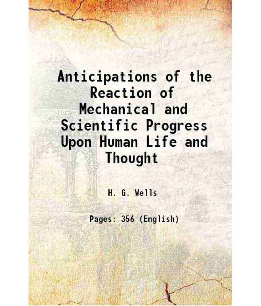 Anticipations Of The Reaction Of Mechanical And Scientific Progress Upon Human Life And Thought 1902 Hardcover Anticipations Of The Reaction Of Mechanical And Scientific Progress Upon Human Life And Thought 1902 Hardcover