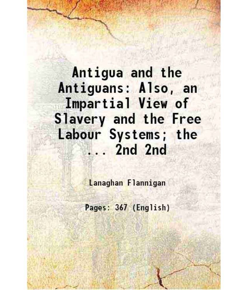 Antigua And The Antiguans Also, An Impartial View Of Slavery And The Free Labour Systems The ... Volume 2Nd 1844 Hardcover Antigua And The Antiguans Also, An Impartial View Of Slavery And The Free Labour Systems The ... Volume 2Nd 1844 Hardcover