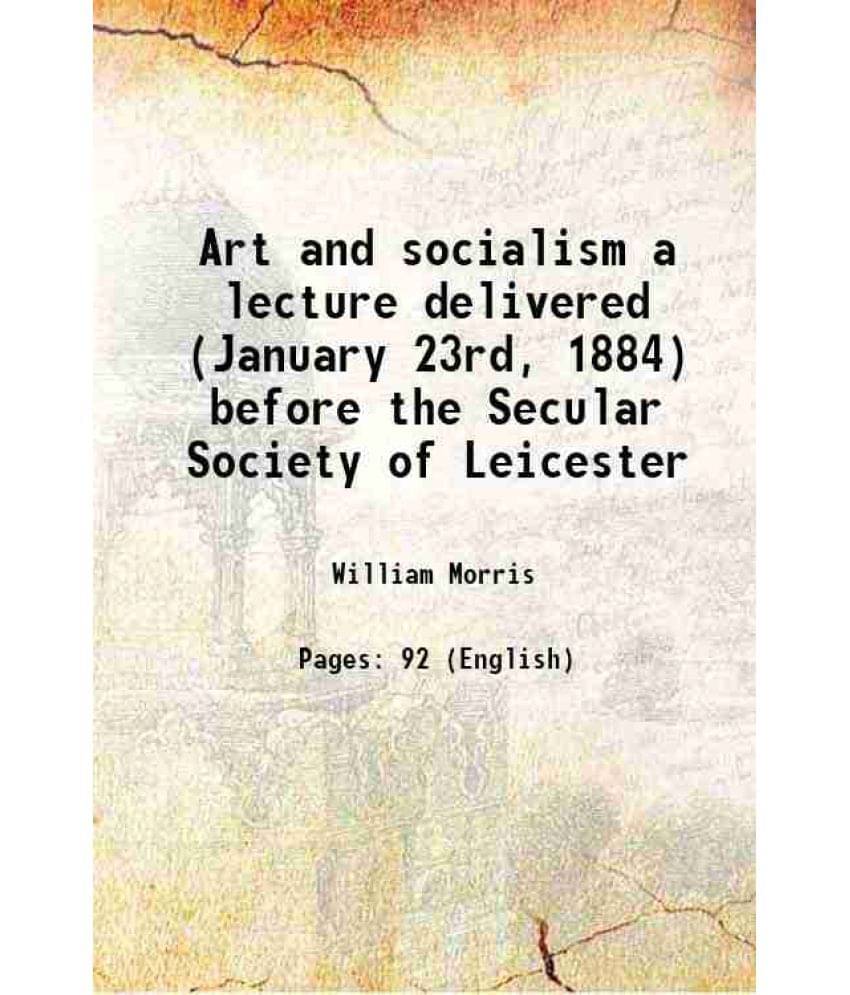Art And Socialism A Lecture Delivered (January 23Rd, 1884) Before The Secular Society Of Leicester 1884 Hardcover Art And Socialism A Lecture Delivered (January 23Rd, 1884) Before The Secular Society Of Leicester 1884 Hardcover