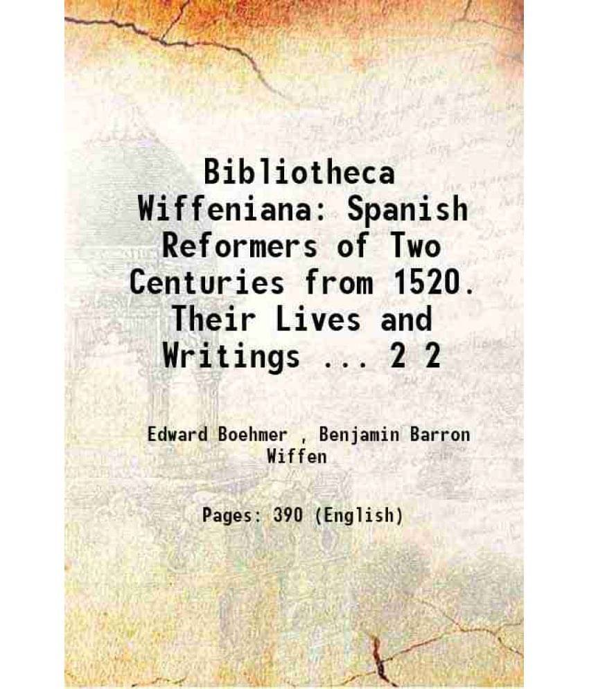 Bibliotheca Wiffeniana: Spanish Reformers Of Two Centuries From 1520. Their Lives And Writings ... Volume 2 1883 Hardcover Bibliotheca Wiffeniana: Spanish Reformers Of Two Centuries From 1520. Their Lives And Writings ... Volume 2 1883 Hardcover