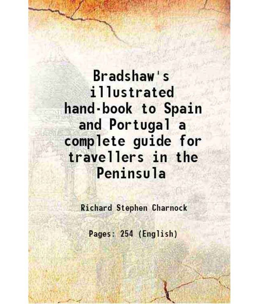 Bradshaw'S Illustrated Hand-Book To Spain And Portugal A Complete Guide For Travellers In The Peninsula 1896 Hardcover Bradshaw'S Illustrated Hand-Book To Spain And Portugal A Complete Guide For Travellers In The Peninsula 1896 Hardcover