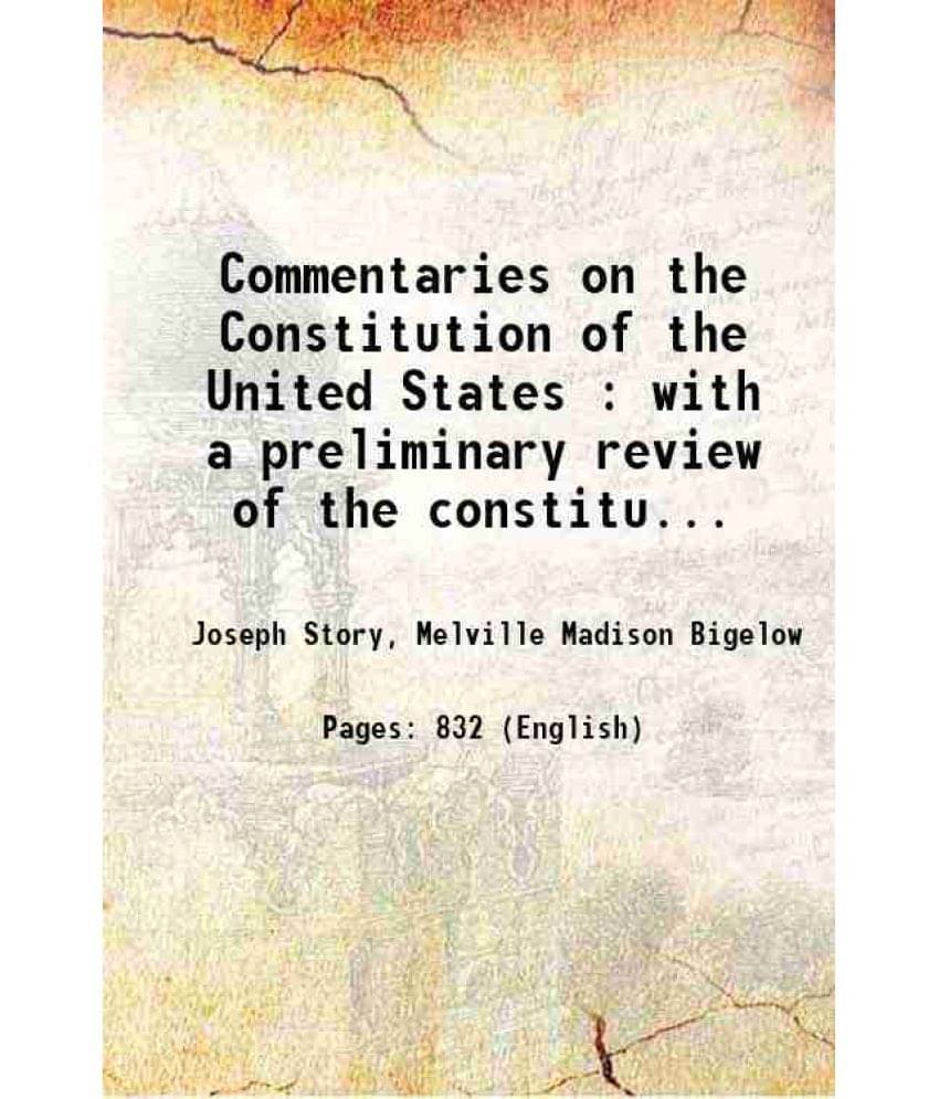 Commentaries On The Constitution Of The United States : With A Preliminary Review Of The Constitutional History Of The C Vol. 1.. Commentaries On The Constitution Of The United States : With A Preliminary Review Of The Constitutional History Of The C Vol. 1..