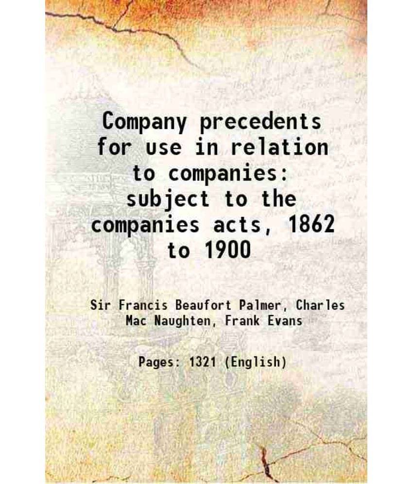 Company Precedents For Use In Relation To Companies: Subject To The Companies Acts, 1862 To 1900 Hardcover Company Precedents For Use In Relation To Companies: Subject To The Companies Acts, 1862 To 1900 Hardcover