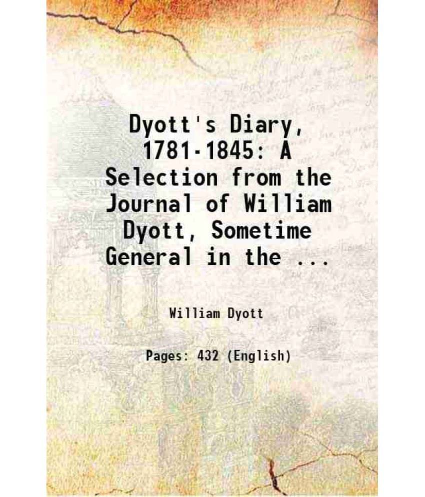 Dyott'S Diary, 1781-1845 A Selection From The Journal Of William Dyott, Sometime General In The ... 1907 Hardcover Dyott'S Diary, 1781-1845 A Selection From The Journal Of William Dyott, Sometime General In The ... 1907 Hardcover