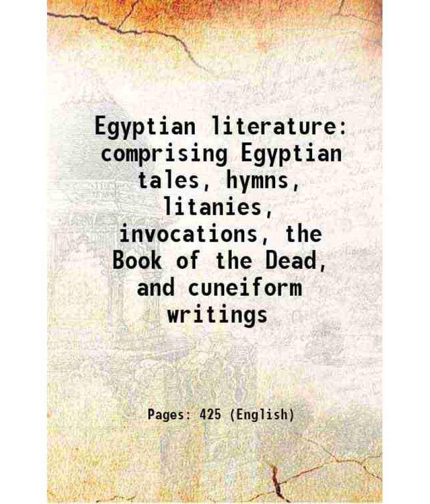 Egyptian Literature Comprising Egyptian Tales, Hymns, Litanies, Invocations, The Book Of The Dead, And Cuneiform Writings 190-.. Egyptian Literature Comprising Egyptian Tales, Hymns, Litanies, Invocations, The Book Of The Dead, And Cuneiform Writings 190-..