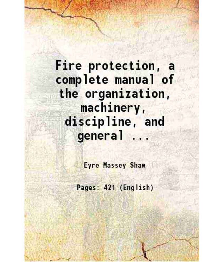 Fire Protection, A Complete Manual Of The Organization, Machinery, Discipline, And General ... 1876 Hardcover Fire Protection, A Complete Manual Of The Organization, Machinery, Discipline, And General ... 1876 Hardcover