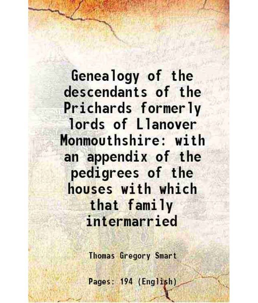 Genealogy Of The Descendants Of The Prichards Formerly Lords Of Llanover Monmouthshire With An Appendix Of The Pedigrees Of T-.. Genealogy Of The Descendants Of The Prichards Formerly Lords Of Llanover Monmouthshire With An Appendix Of The Pedigrees Of T-..