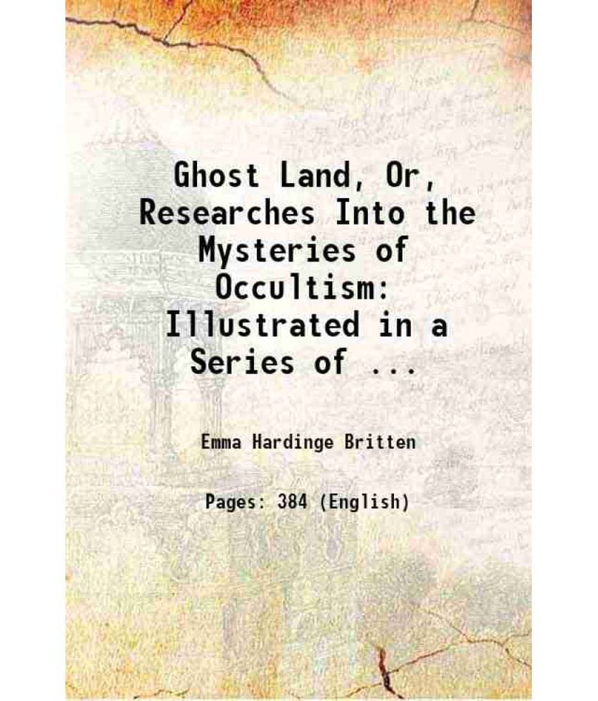 Ghost Land, Or, Researches Into The Mysteries Of Occultism: Illustrated In A Series Of ... 1897 Hardcover Ghost Land, Or, Researches Into The Mysteries Of Occultism: Illustrated In A Series Of ... 1897 Hardcover