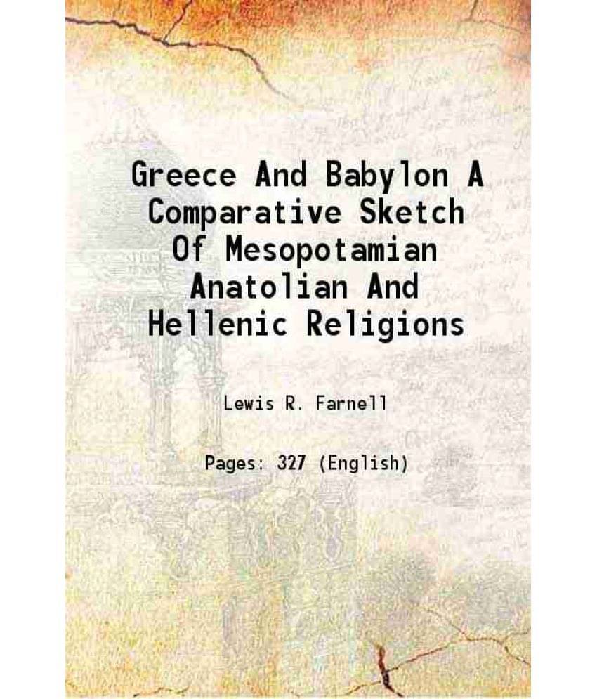 Greece And Babylon A Comparative Sketch Of Mesopotamian Anatolian And Hellenic Religions 1911 Hardcover Greece And Babylon A Comparative Sketch Of Mesopotamian Anatolian And Hellenic Religions 1911 Hardcover