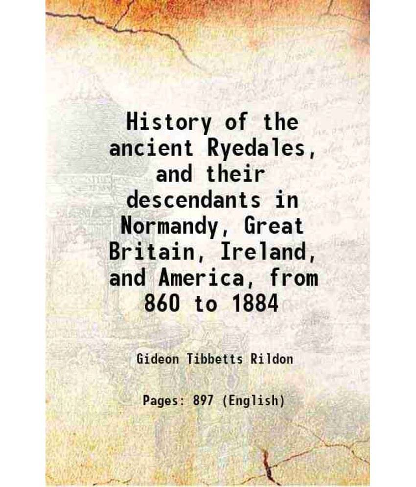 History Of The Ancient Ryedales, And Their Descendants In Normandy, Great Britain, Ireland, And America, From 860 To 1884 188-.. History Of The Ancient Ryedales, And Their Descendants In Normandy, Great Britain, Ireland, And America, From 860 To 1884 188-..